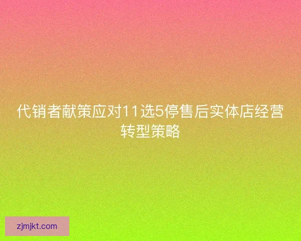 代销者献策应对11选5停售后实体店经营转型策略