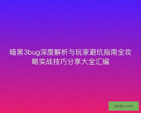 暗黑3bug深度解析与玩家避坑指南全攻略实战技巧分享大全汇编